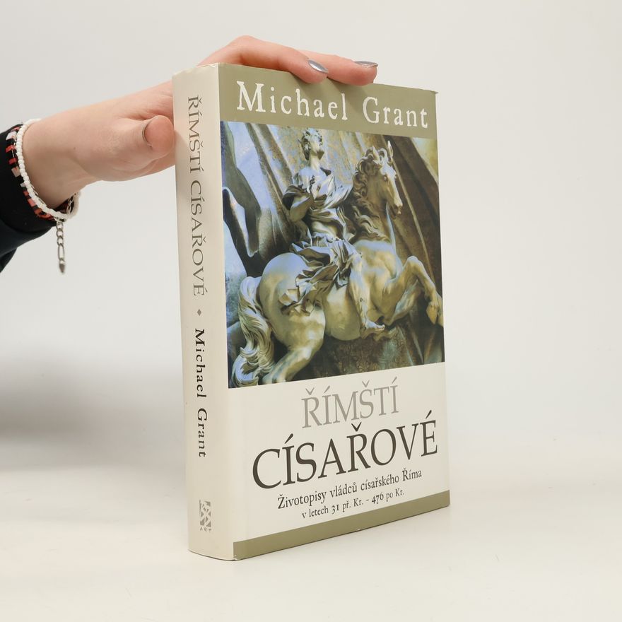 Michael Grant Římští císařové : Životopisy vládců císařského Říma v letech 31 př. Kr. - 476 po Kr.