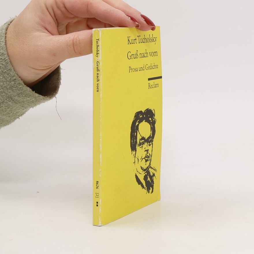 Kurt Tucholsky Gruß nach vorn. Prosa und Gedichte