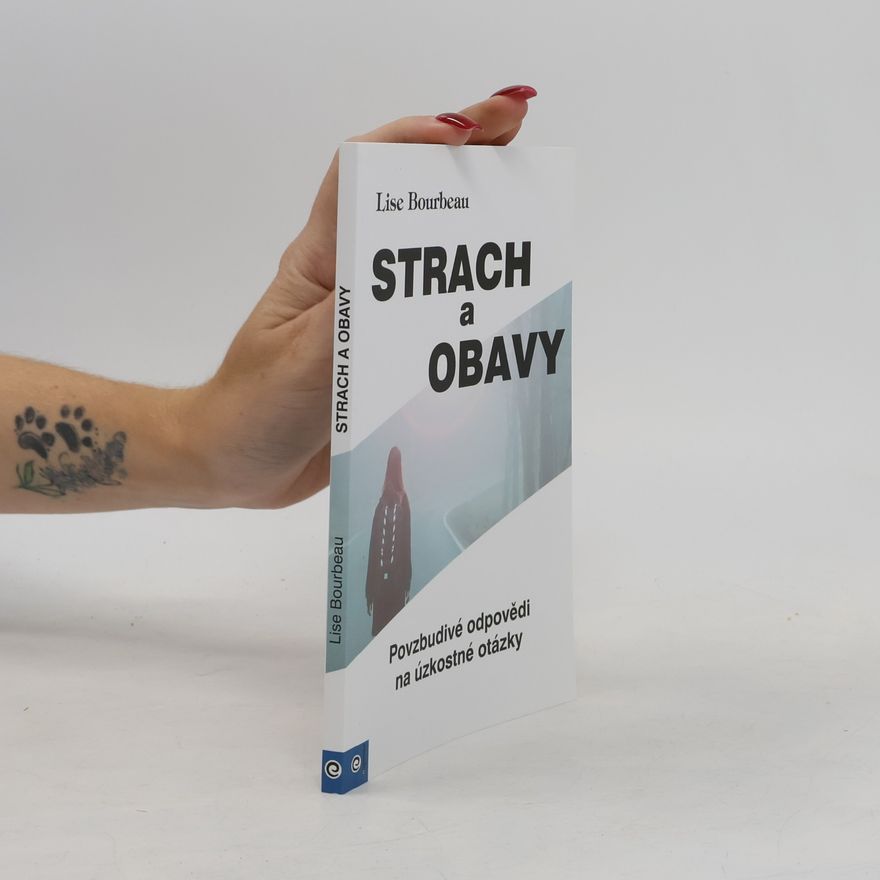 Lise Bourbeau Strach a obavy. Povzbudivé odpovědi na úzkostné otázky