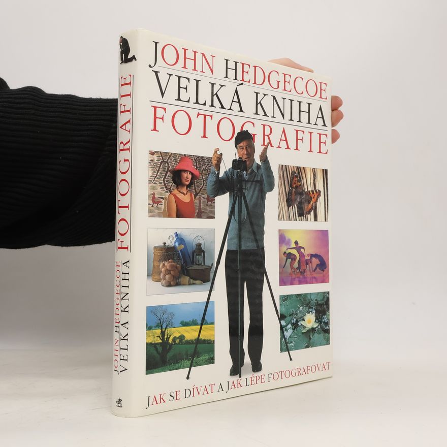 John Hedgecoe Velká kniha fotografie: jak se dívat a jak lépe fotografovat
