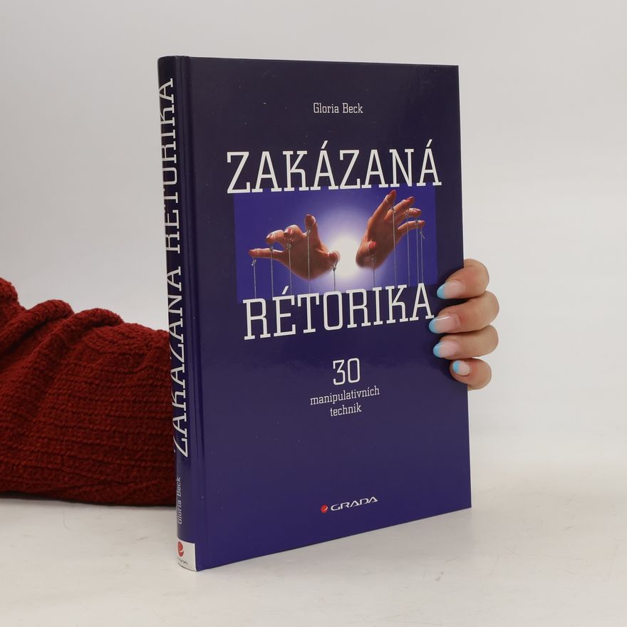 Gloria Beck Zakázaná rétorika : 30 manipulativních technik