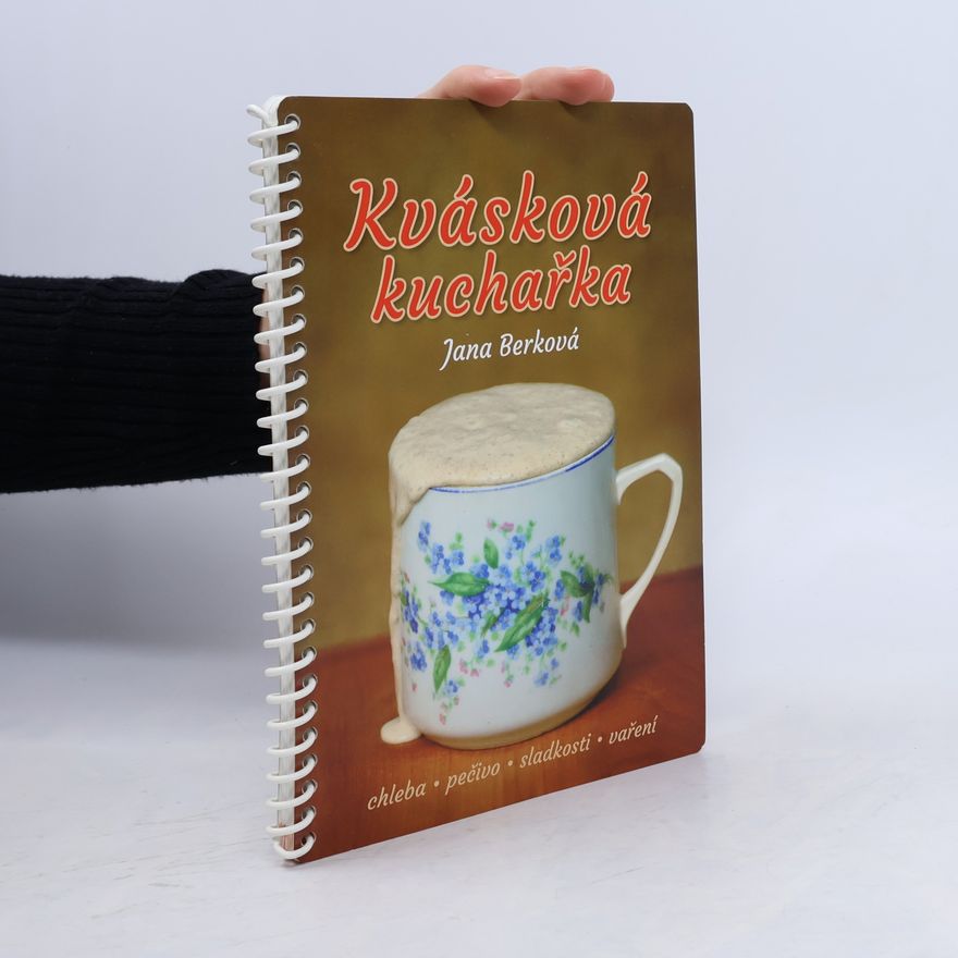 Jana Berková Kvásková kuchařka : chleba, pečivo, sladkosti, vaření