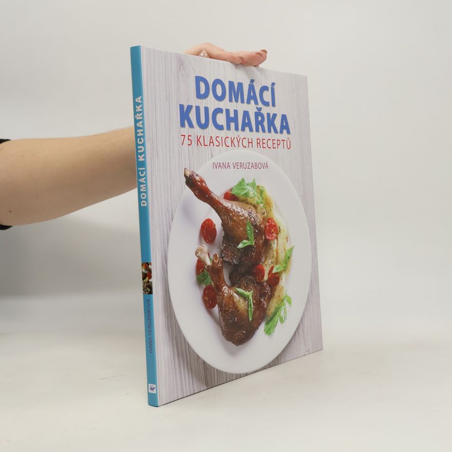 Ivana Veruzabová Česká a slovenská domácí kuchařka : 75 klasických receptů