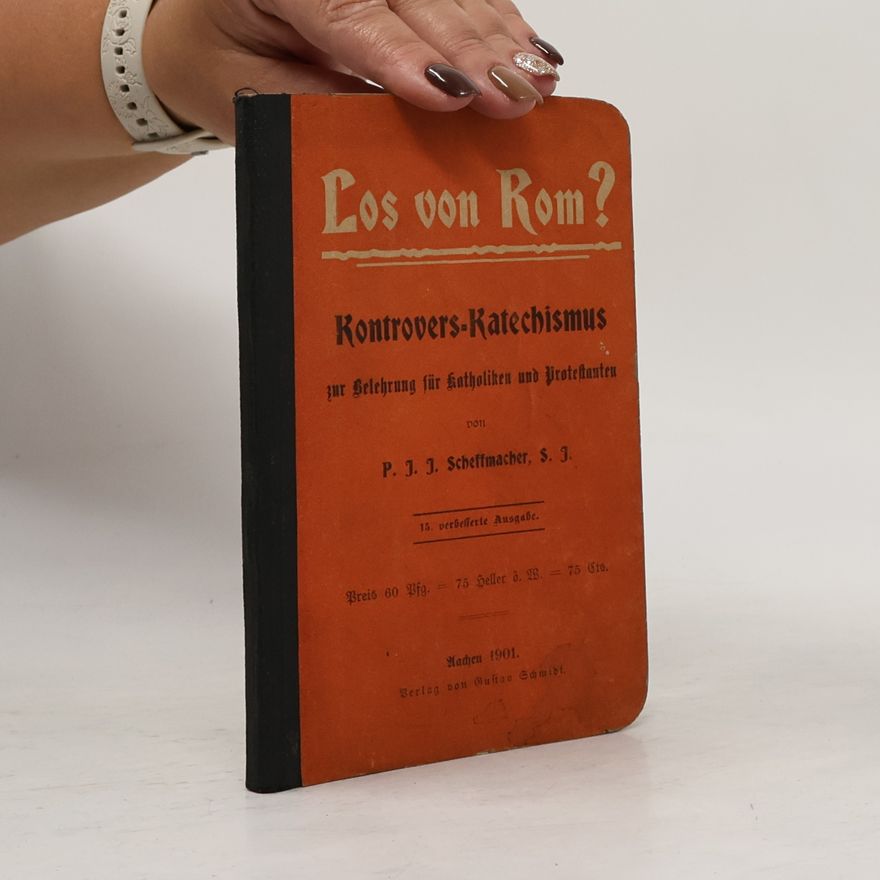 P. J. J. Scheffmacher, S. J. Los von Rom? Kontrovers-Katechismus zur Belehrung für Katholiken und Protestanten