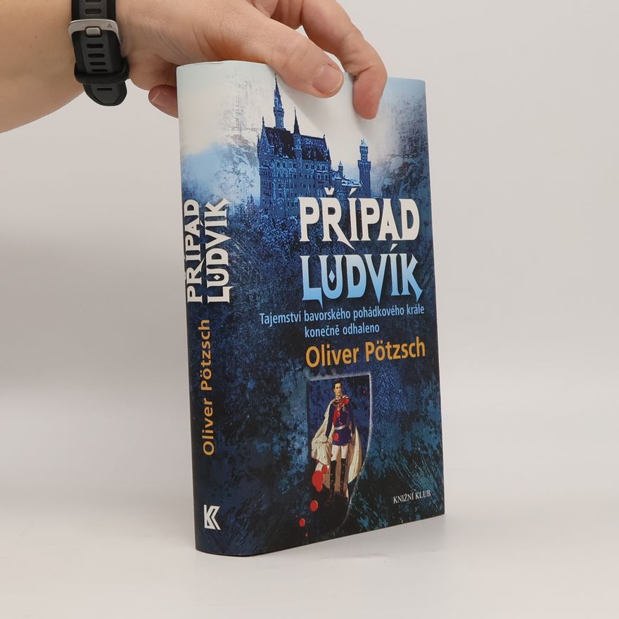 Oliver Pötzsch Případ Ludvík : tajemství bavorského pohádkového krále konečně odhaleno