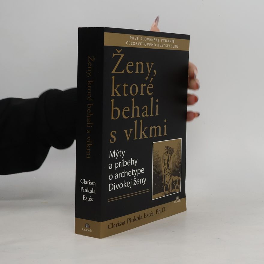 Clarissa Pinkola Estés Ženy, ktoré behali s vlkmi : mýty a príbehy o archetype divokej ženy