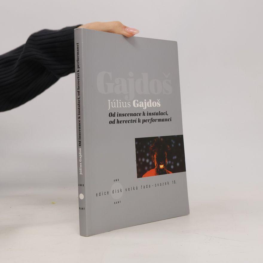 Július Gajdoš Od inscenace k instalaci, od herectví k performanci