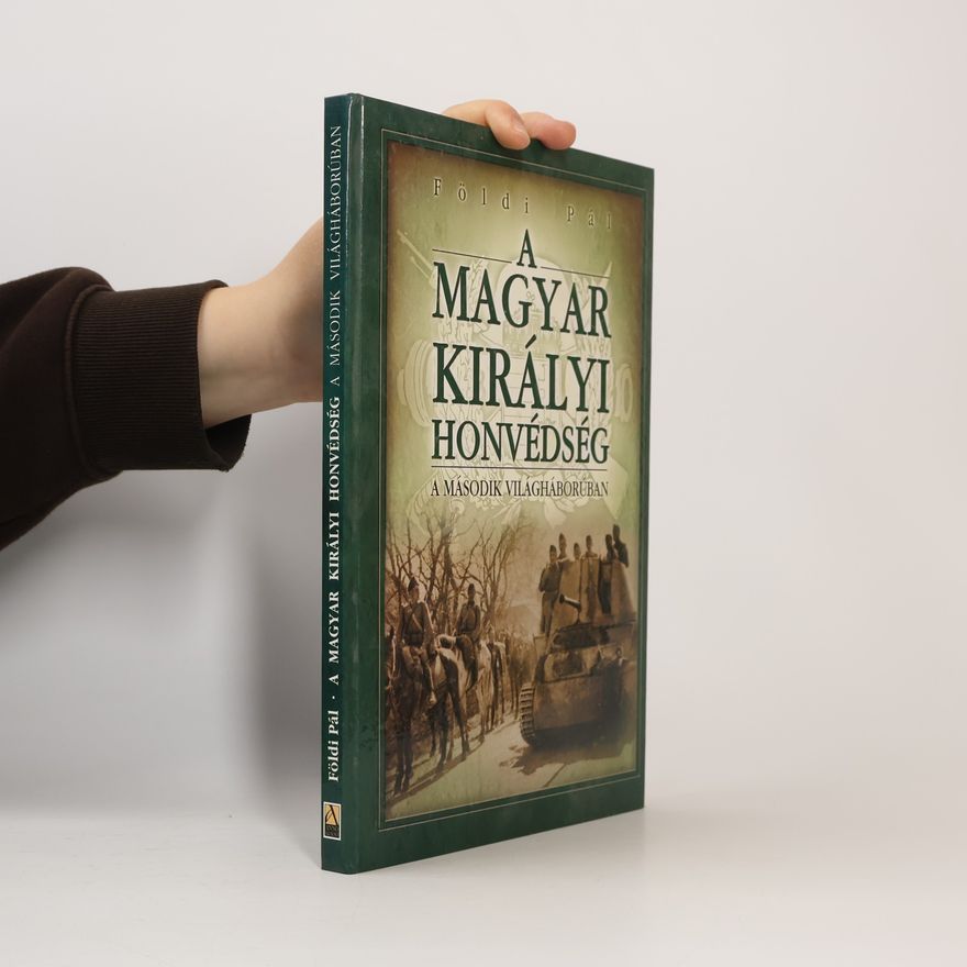 Pál Földi A Magyar Királyi Honvédség a második világháborúban