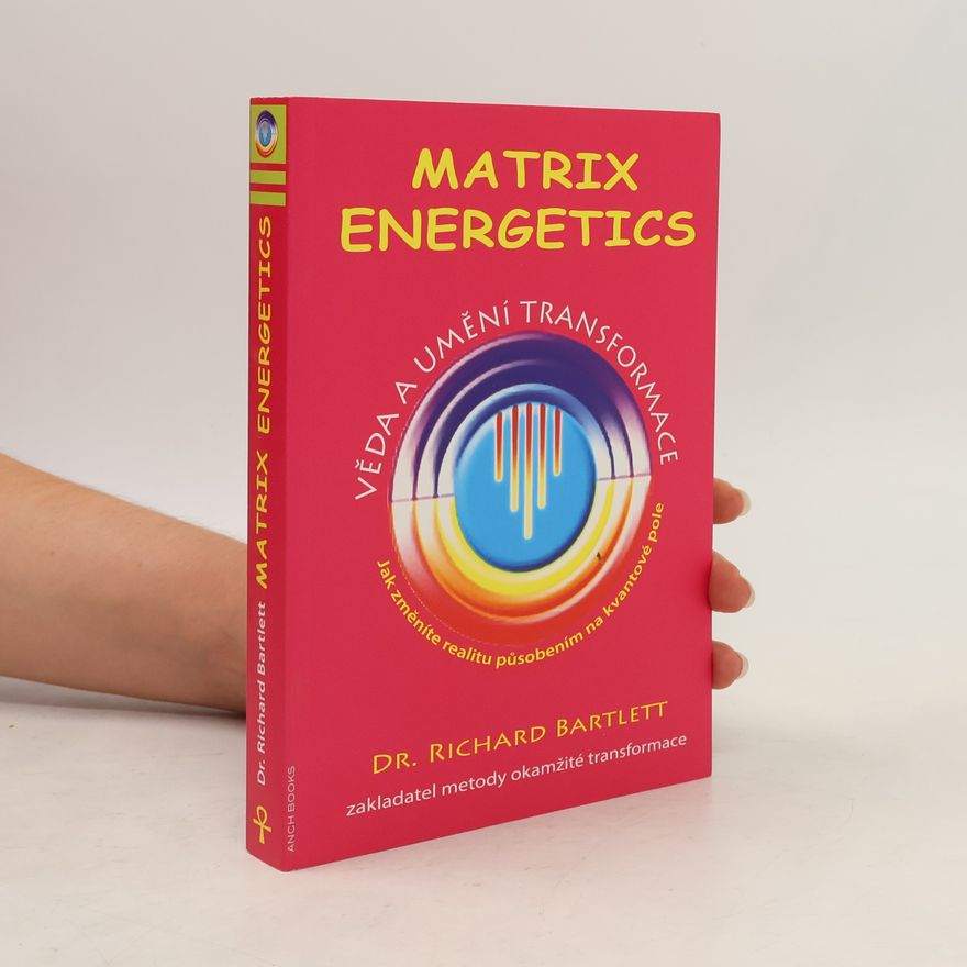 Richard Bartlett Matrix Energetics. Věda a umění transformace