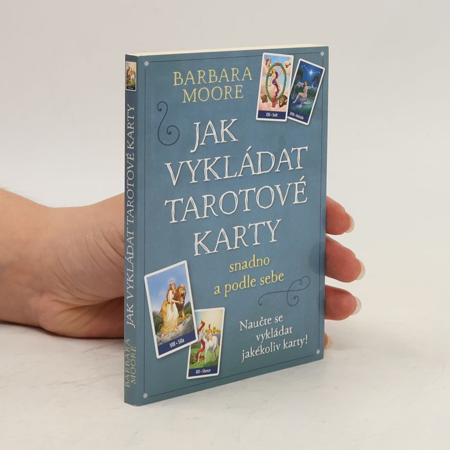 Barbara Moore Jak vykládat tarotové karty: Snadno a podle sebe