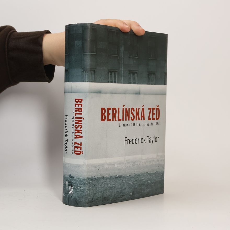Frederick Taylor Berlínská zeď. 13. srpna 1961 - 9. listopadu 1989
