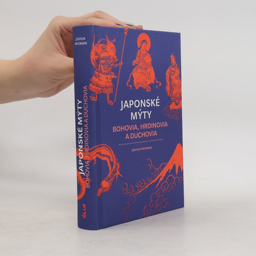 Joshua Frydman Japonské mýty: Bohovia, hrdinovia a duchovia