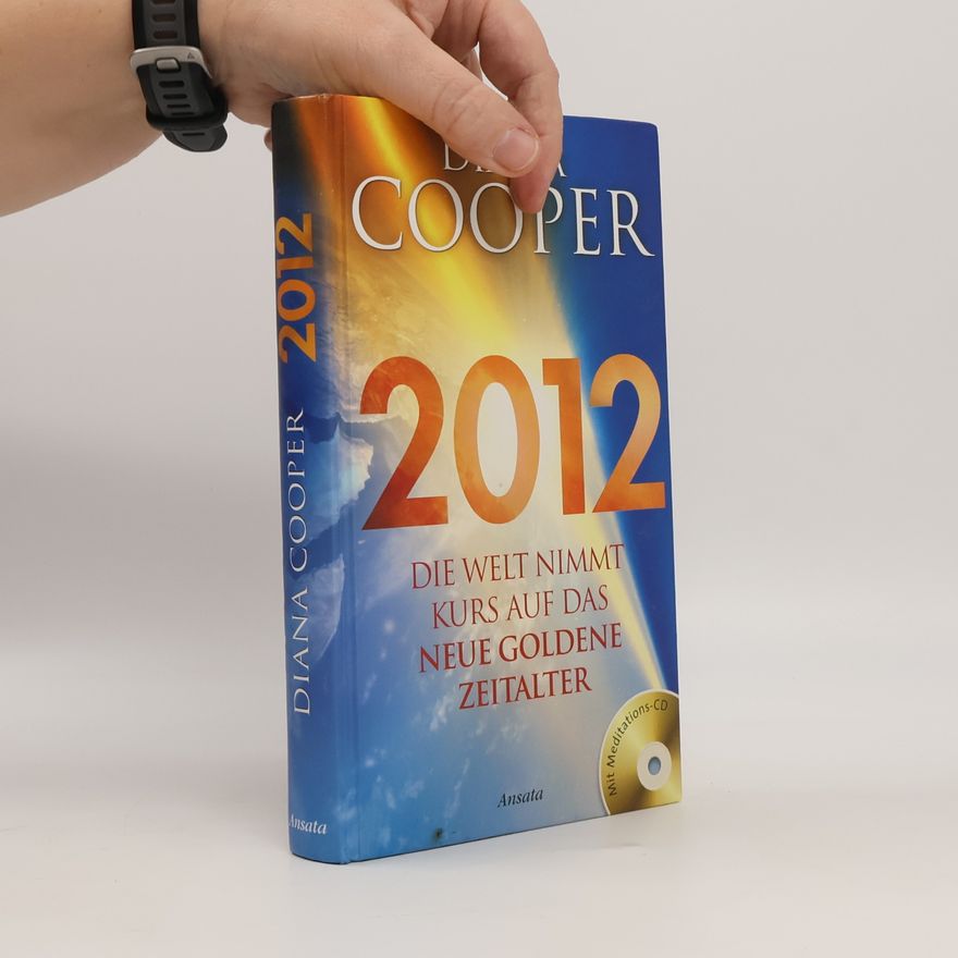 Diana Cooper 2012. Die Welt nimmt Kurs auf das neue Goldene Zeitalter