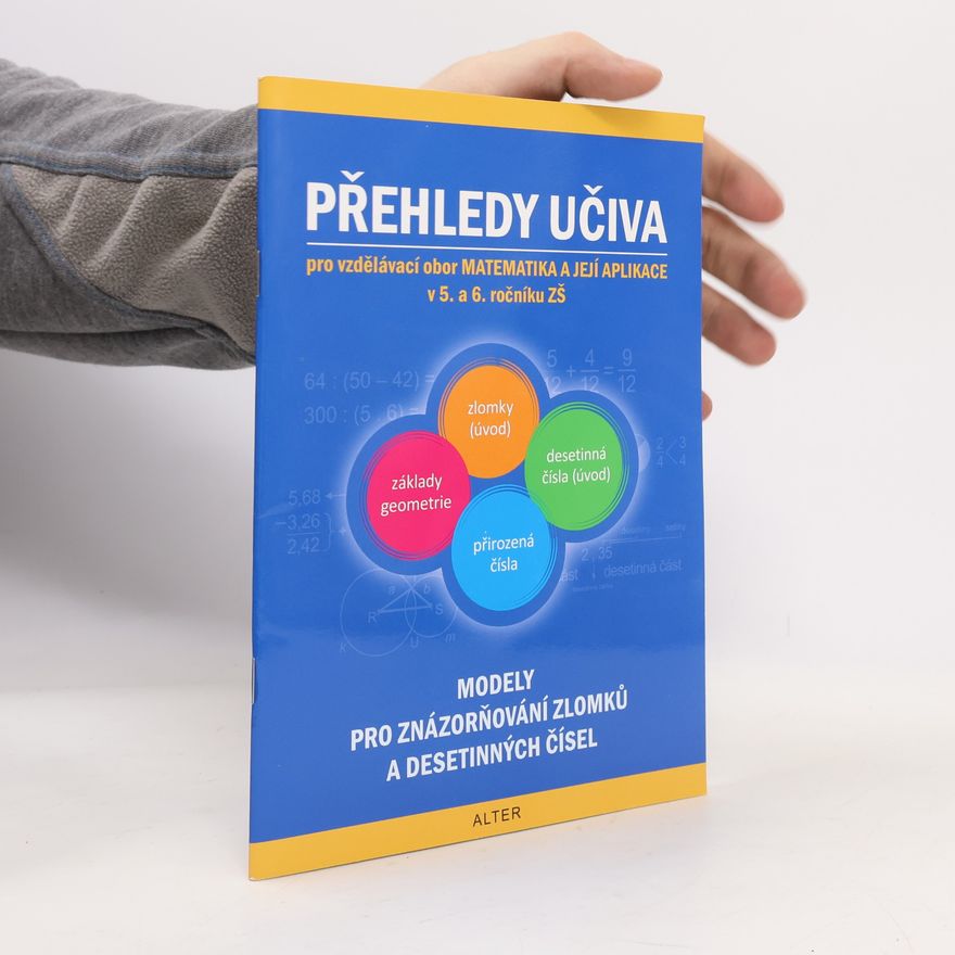Jaroslava Justová Přehledy učiva pro vzdělávací obor Matematika a její aplikace v 5. a 6. ročníku ZŠ. Modely pro znázorňování zlomků a desetinných čísel