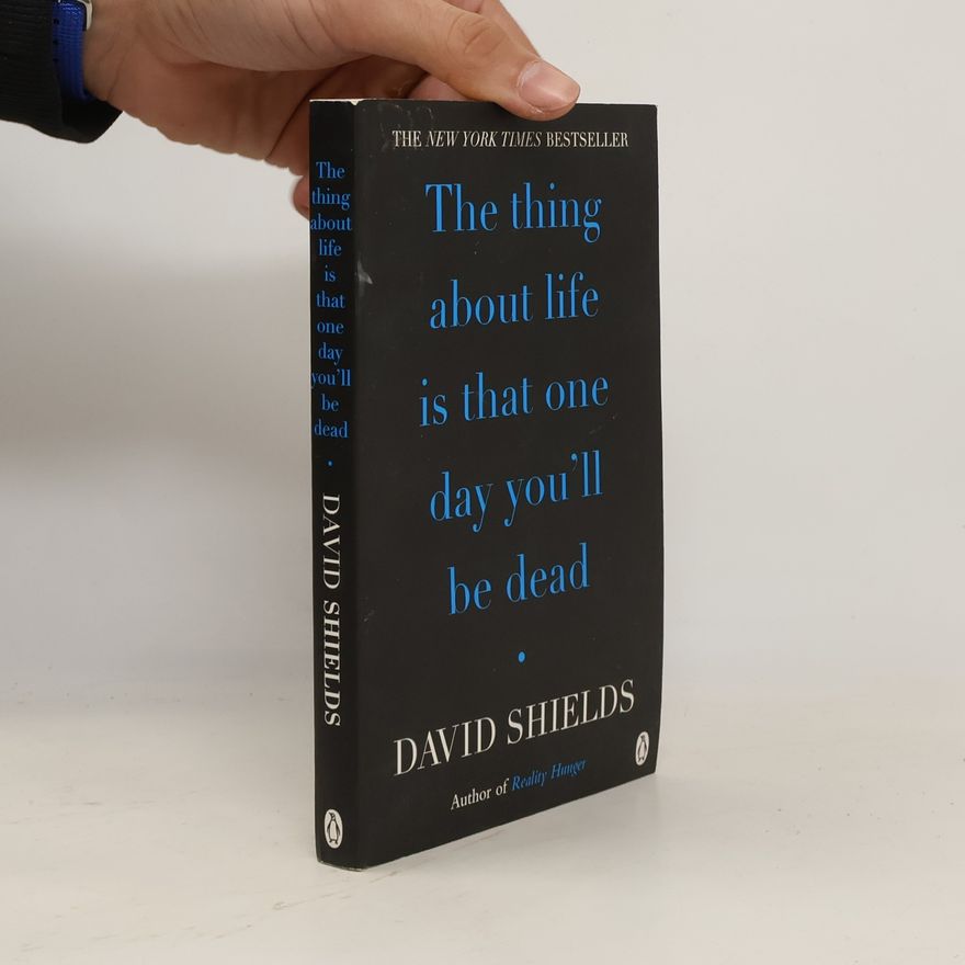 David Shields Thing About Life Is That One Day You'll Be Dead