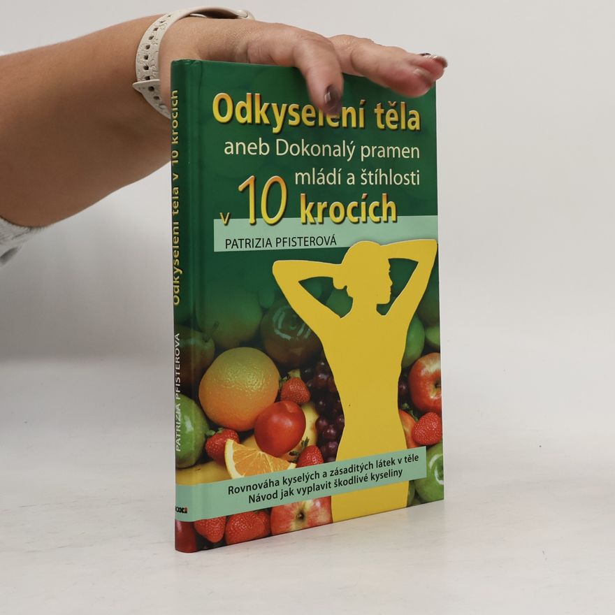 Patrizia Pfister Odkyselení těla, aneb, Dokonalý pramen mládí a štíhlosti v 10 krocích