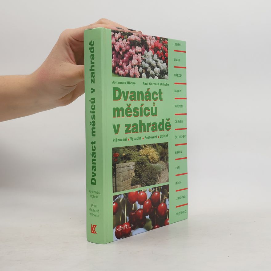 Johannes Höhne Dvanáct měsíců v zahradě : plánování, výsadba, pěstování, sklizeň