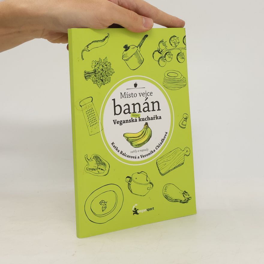 Katka Balcarová Místo vejce banán. Nejen veganská kuchařka