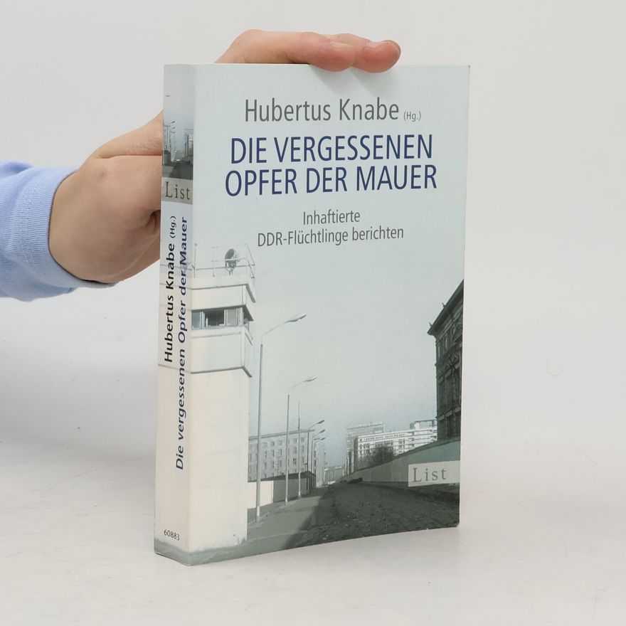 Hubertus Knabe Die vergessenen Opfer der Mauer
