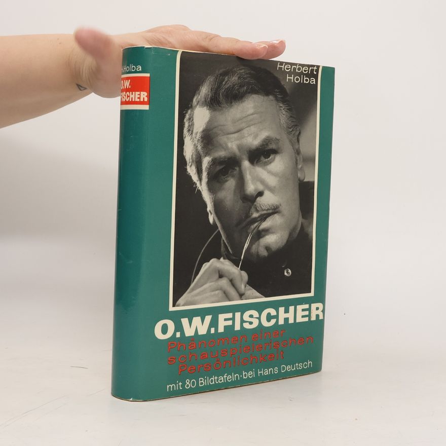 Herbert Holba O. W. Fischer. Phänomen einer schauspielerischen Persönlichkeit