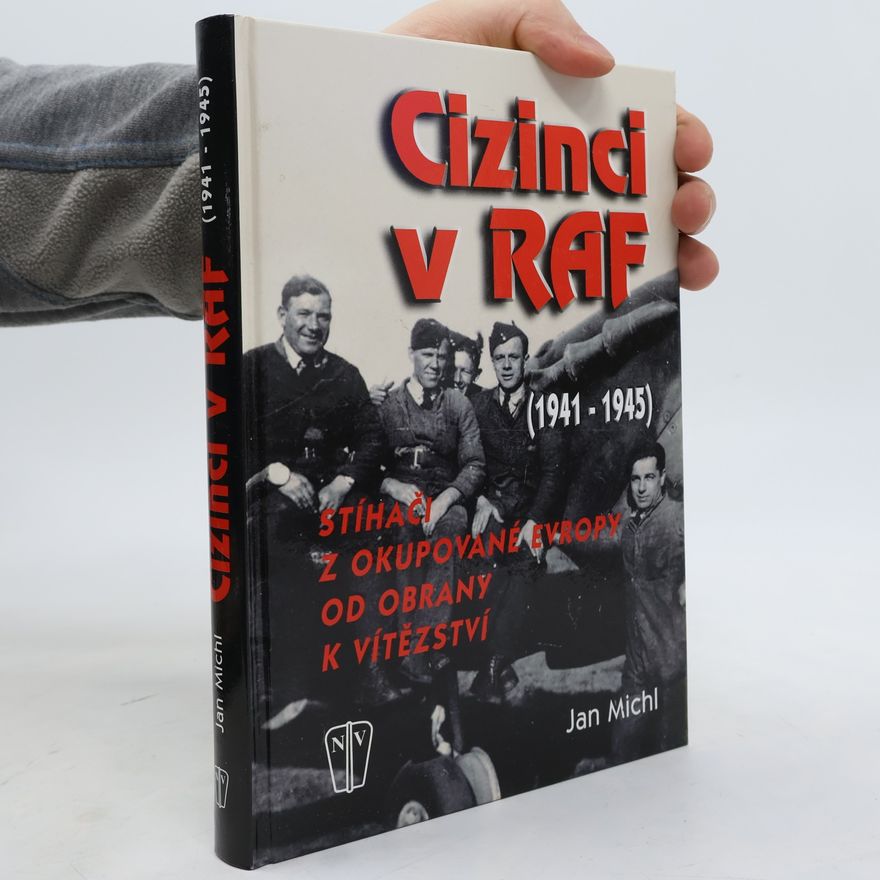 Jan Michl Cizinci v RAF - stíhači z okupované Evropy od obrany k vítězství (1941-45)