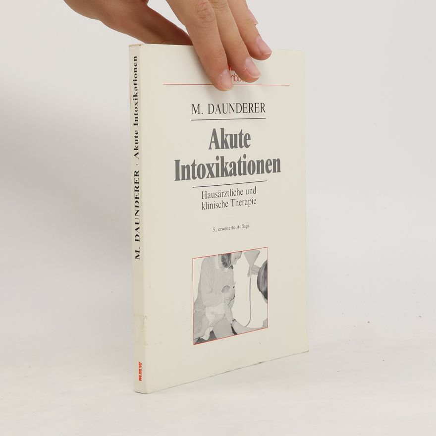 M. Daunderer Akute Intoxikationen. Hausärztliche und klinische Therapie - 5., erweiterte Auflage