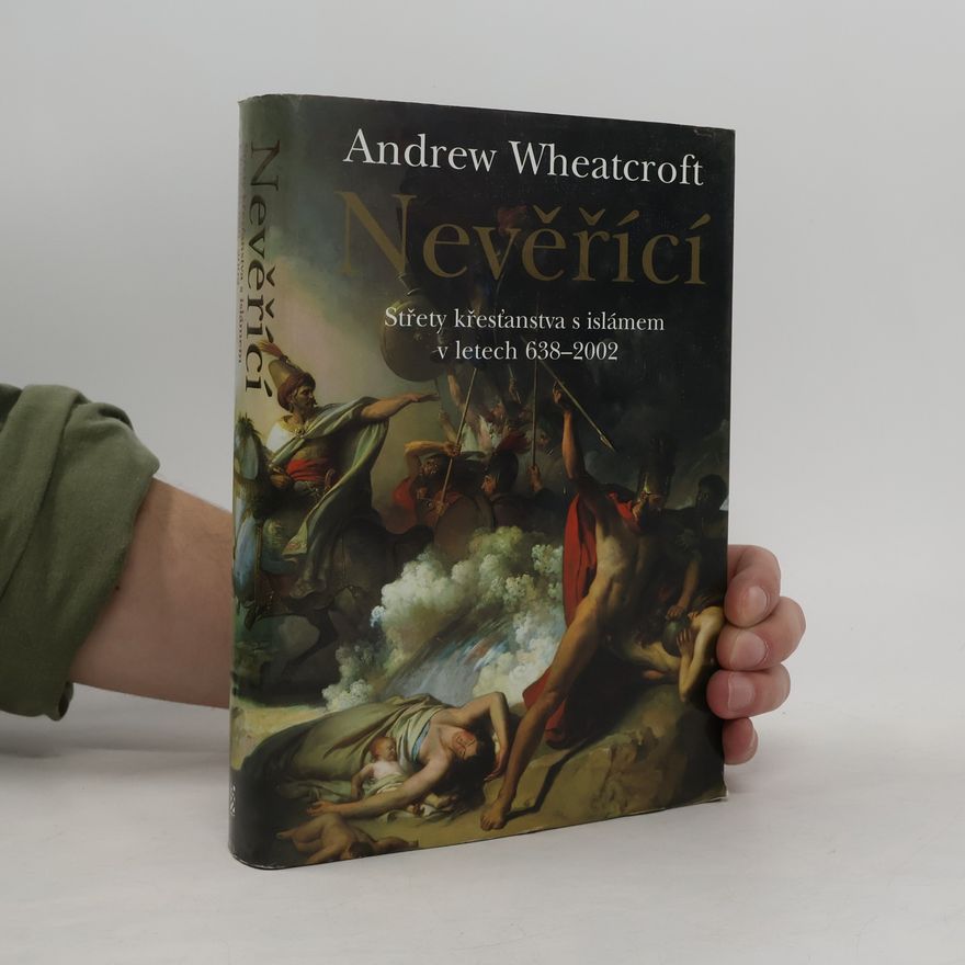Andrew Wheatcroft Nevěřící: Střety křesťanstva s islámem v letech 638-2002