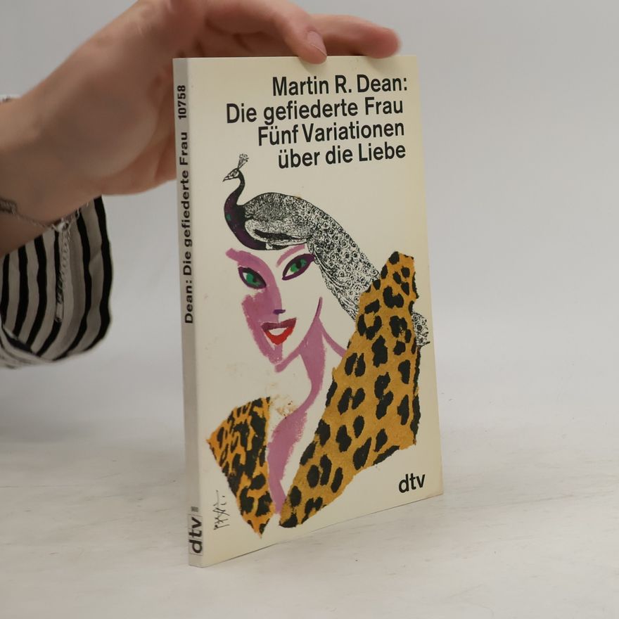 Martin R. Dean Die gefiederte Frau. Fünf Variationen über die Liebe.