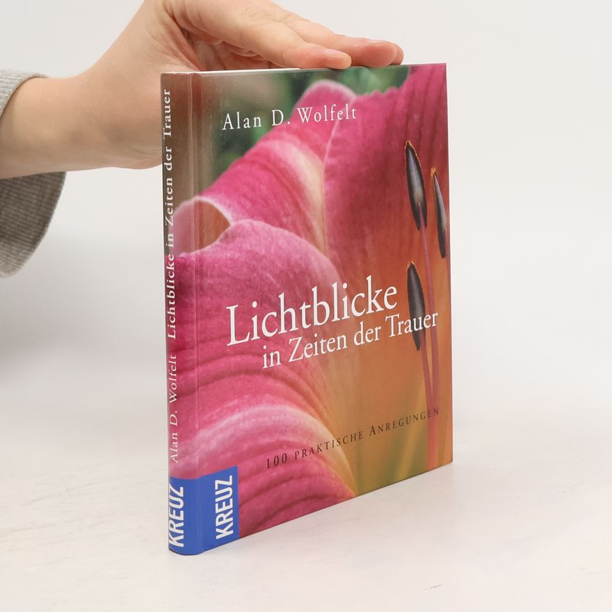 Alan D. Wolfelt Lichtblicke in Zeiten der Trauer