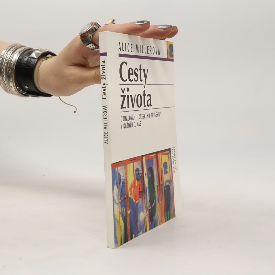 Alice Miller Cesty života: Odhalování "dětského příběhu" v každém z nás