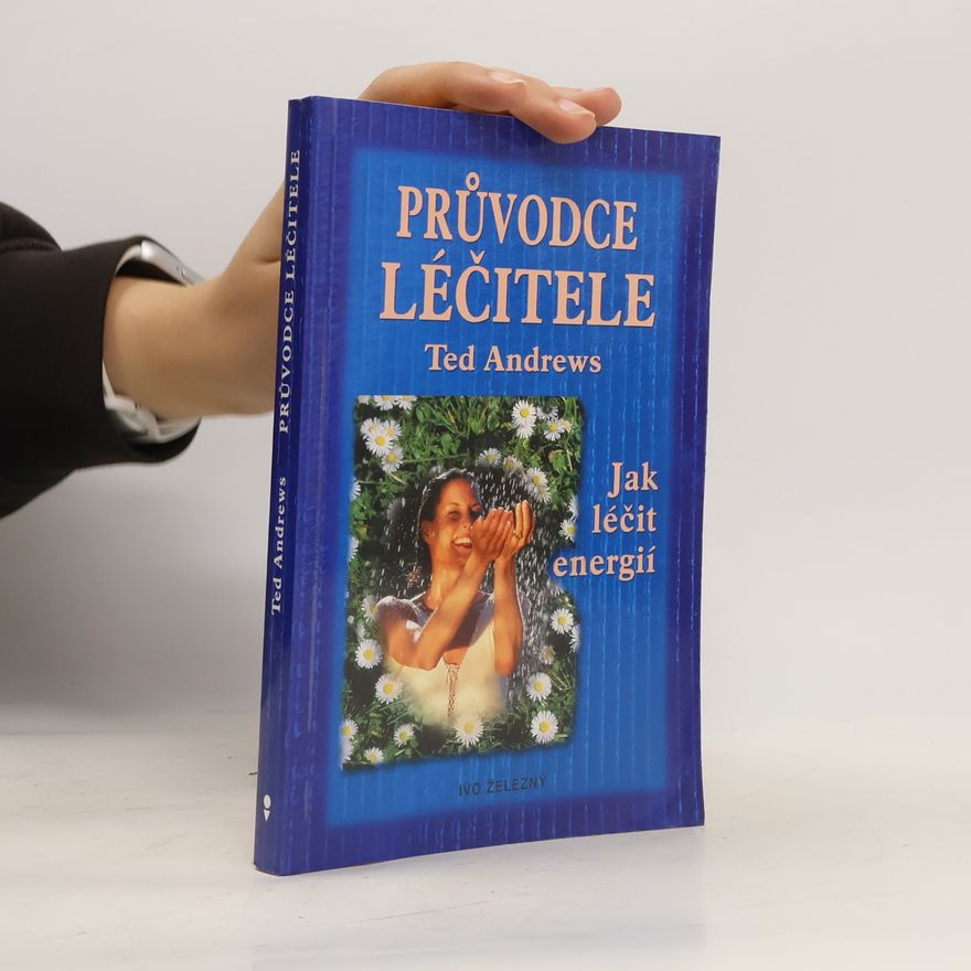 Ted Andrews Průvodce léčitele, aneb, Jak léčit energií