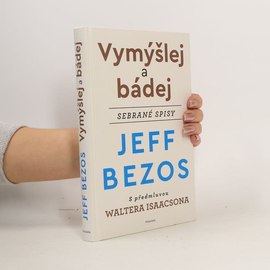 Jeffrey Bezos Vymýšlej a bádej : sebrané spisy