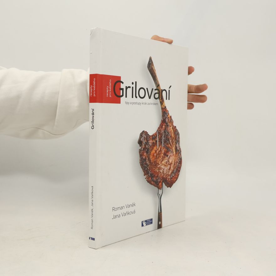 Pavel Bílek Grilování : tipy a postupy krok za krokem