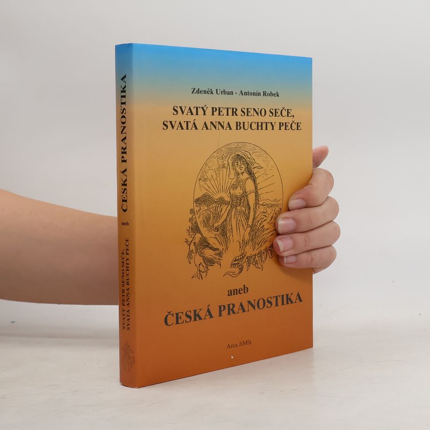 Antonín Robek Svatý Petr seno seče, svatá Anna buchty peče, aneb, Česká pranostika