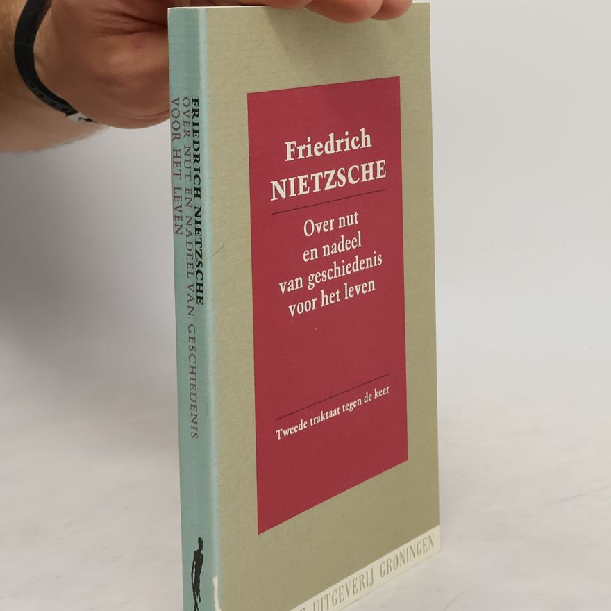 Friedrich Nietzsche Over nut en nadeel van geschiedenis voor het leven