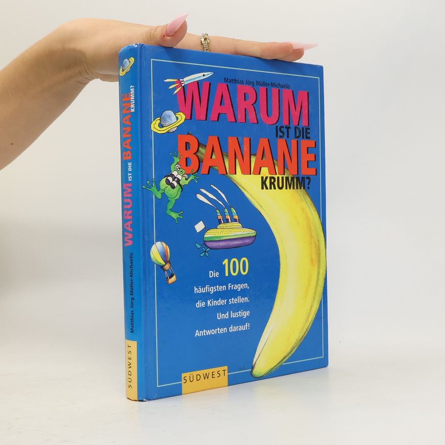 Matthias Müller-Michaelis Warum ist die Banane krumm?