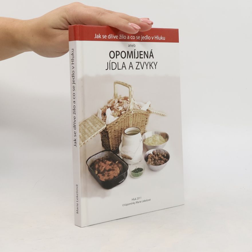 Marie Lekešová Jak se dříve žilo a co se jedlo v Hluku aneb opomíjená jídla a zvyky