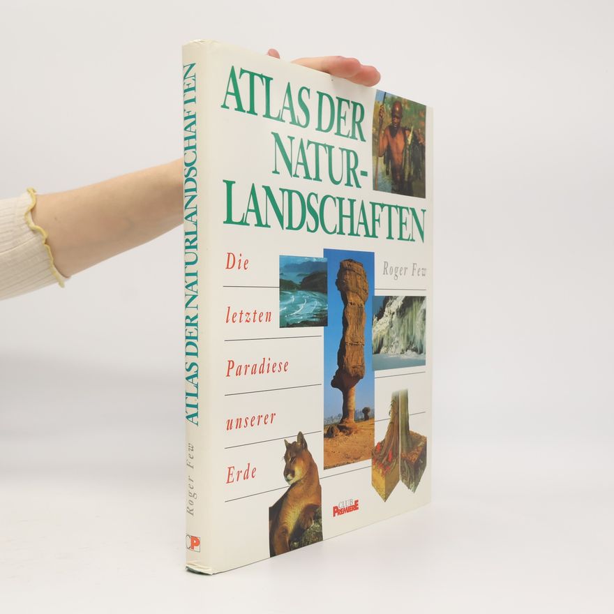Roger Few Atlas der Naturlandschaften. Die letzten Paradiese unserer Erde