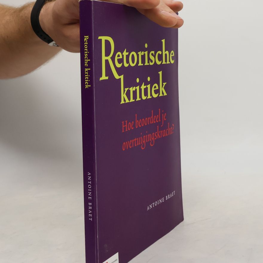 Antoine Braet Retorische kritiek. Hoe beoordeel je overtuigingskracht?