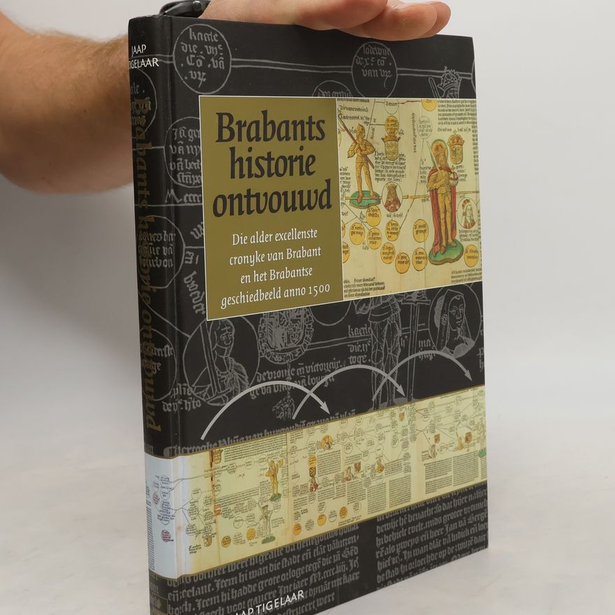 Jaap Tigelaar Middeleeuwse studies en bronnen - 98: Brabants historie ontvouwd. Die alder excellenste cronyke van Brabant en het Brabantse geschiedbeeld anno 1500
