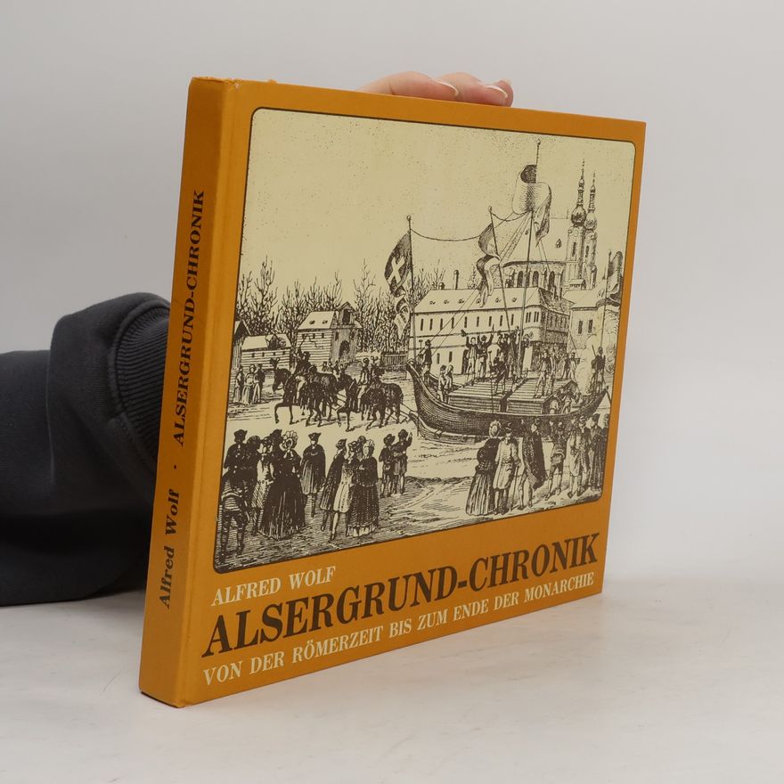 Alfred Wolf Alsergrund-Chronik. Von Der Römerzeit Bis Zum Ende der Monarchie