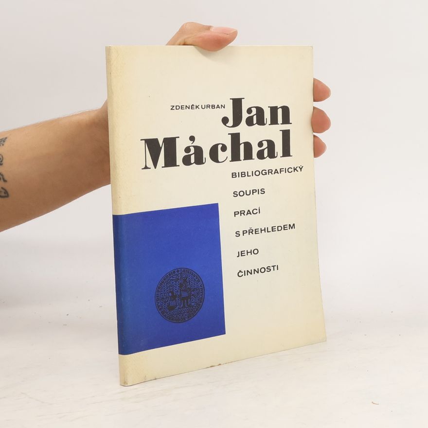 Zdeněk Urban Jan Máchal: Bibliografický soupis prací s přehledem jeho činnosti