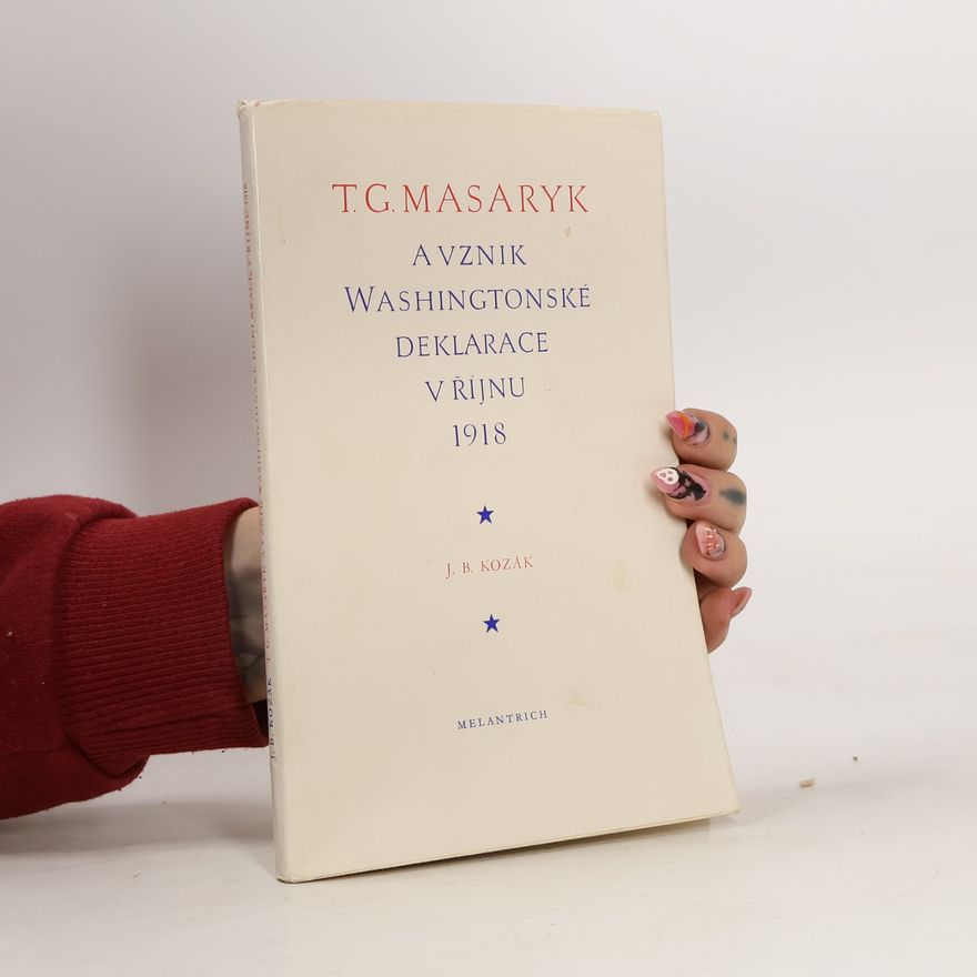 Jan Blahoslav Kozák T. G. Masaryk a vznik Washingtonské deklarace v říjnu 1918