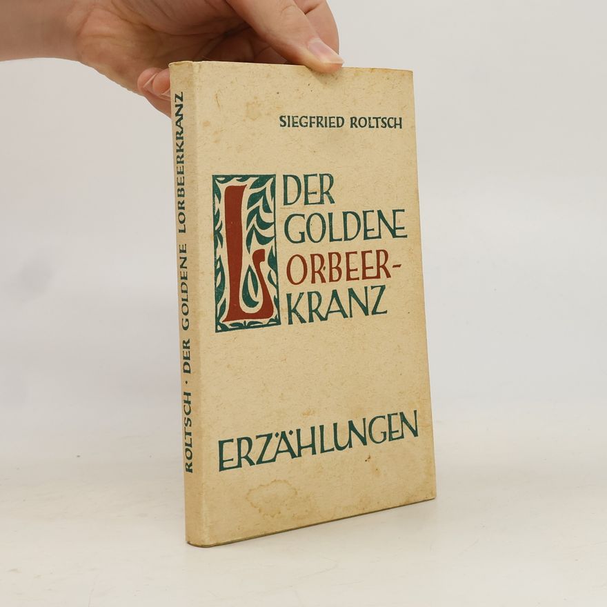 Siegfried Roltsch Der goldene Lorbeerkranz und andere Erzählungen