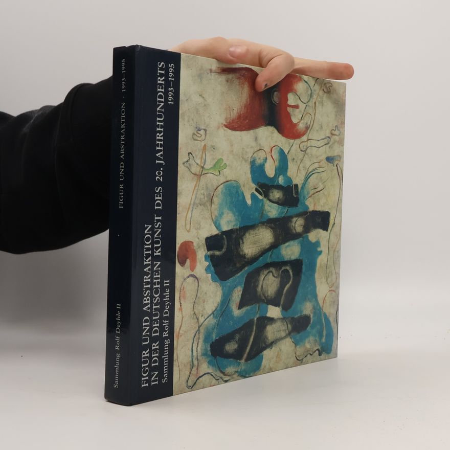 Various authors Figur und Abstraktion in der deutschen Kunst des 20. Jahrhunderts. 1993-1995