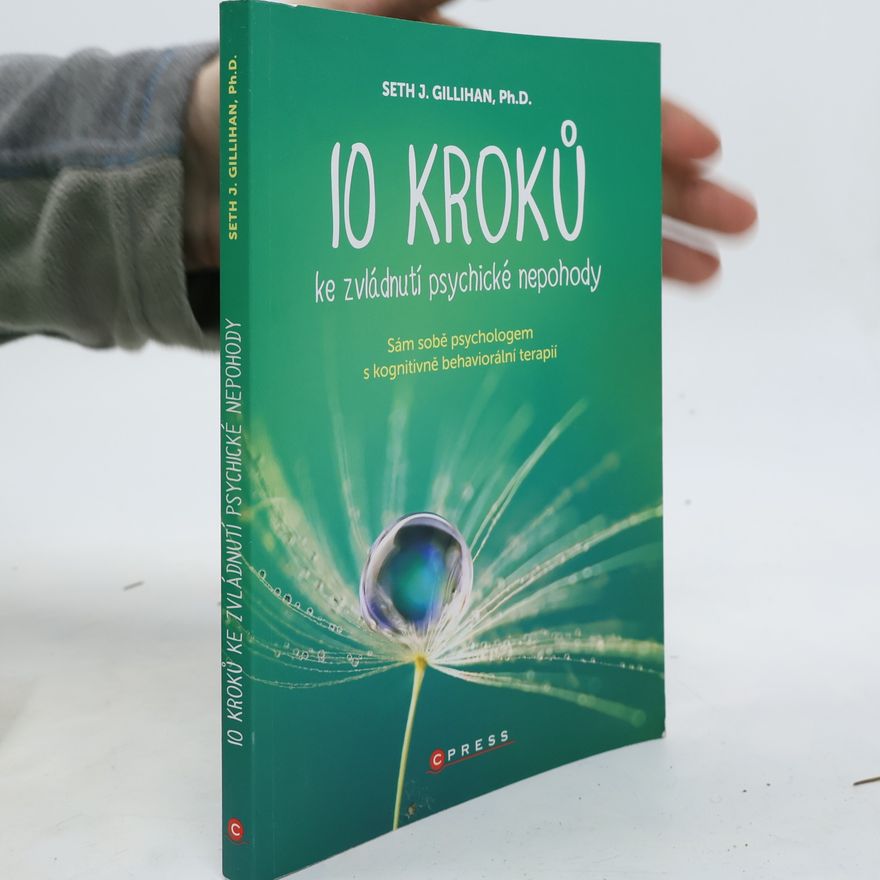 Seth Gillihan 10 kroků ke zvládnutí psychické nepohody: Sám sobě psychologem s kognitivně behaviorální terapií