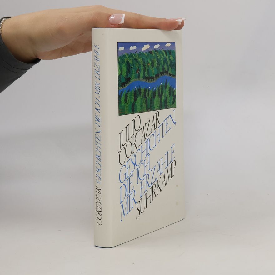 Julio Cortázar Geschichten, die ich mir erzähle
