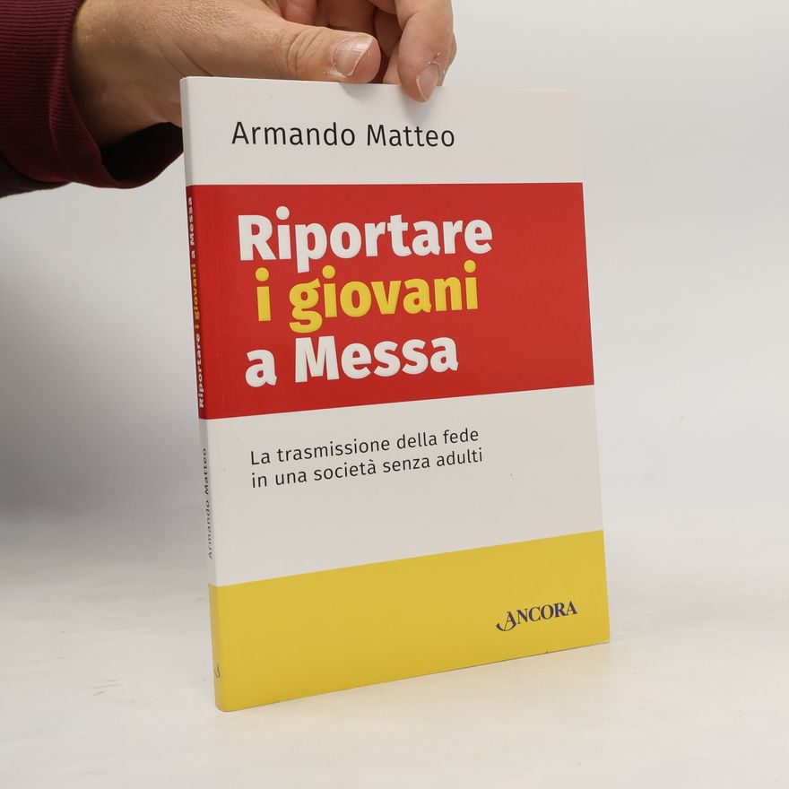 Armando Matteo Riportare i giovani a Messa. La trasmissione della fede in una società senza adulti