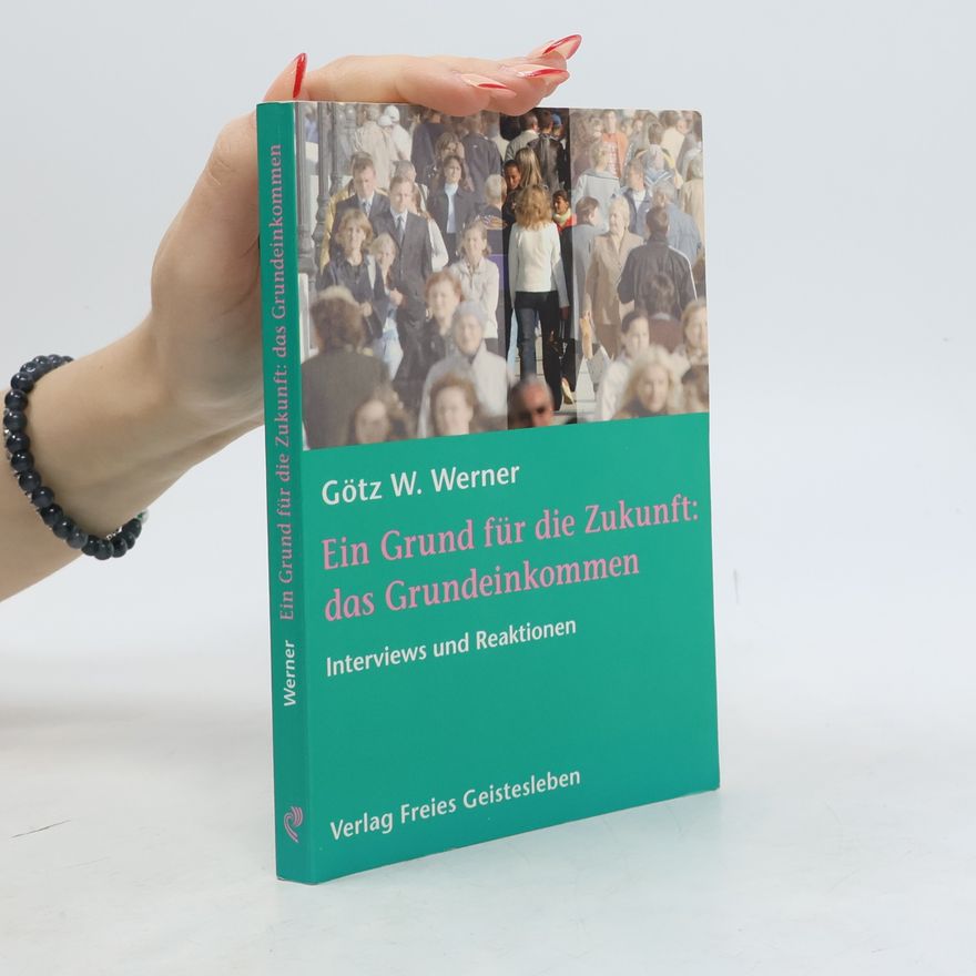 Götz Werner Ein Grund für die Zukunft: das Grundeinkommen