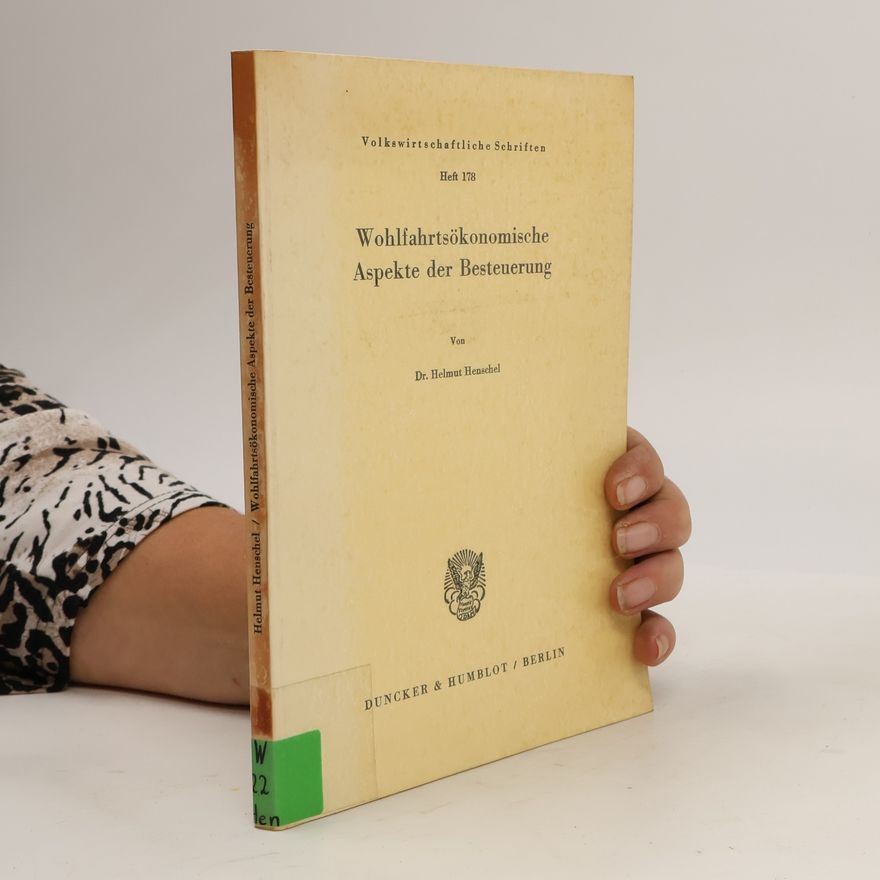 Helmut Henschel Volkswirtschaftliche Schriften - 178: Wohlfahrtsökonomische Aspekte der Besteuerung